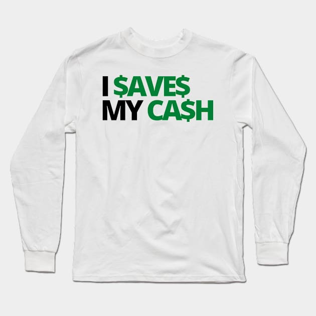 I SAVES MY CASH COOL TEXT SHIRT FOR SAVERS! Long Sleeve T-Shirt by desthehero